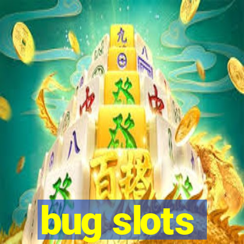 bug slots